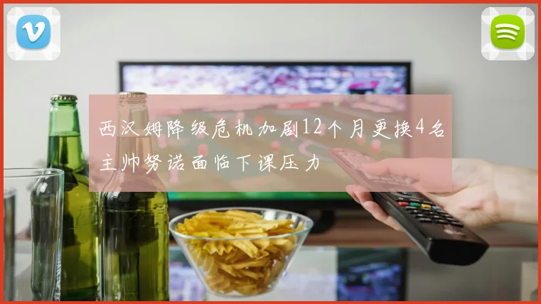 西汉姆降级危机加剧12个月更换4名主帅努诺面临下课压力