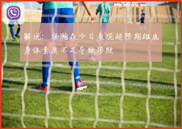 解说：杨瀚森今日表现超预期雄鹿身体素质不足导致惨败