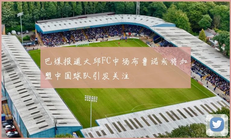 巴媒报道大邱FC中场布鲁诺或将加盟中国球队引发关注