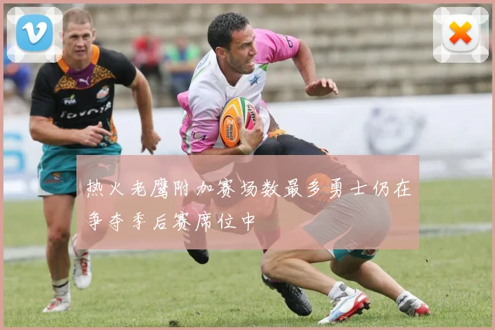 热火老鹰附加赛场数最多勇士仍在争夺季后赛席位中